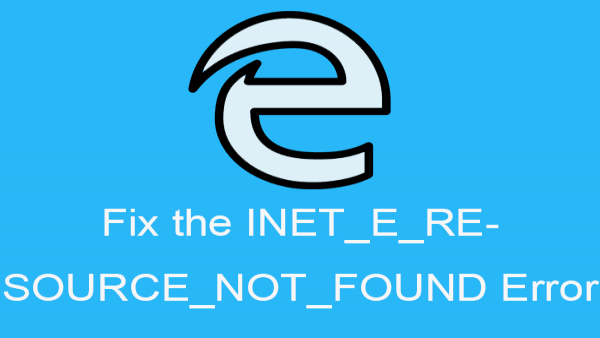 رفع خطای INET_E_RESOURCE_NOT_FOUN [خطای زمان اجرا در اینترنت]