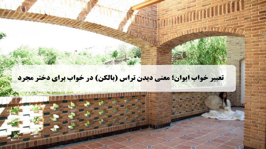 تعبیر خواب ایوان؛ معنی دیدن تراس (بالکن) در خواب برای دختر مجرد