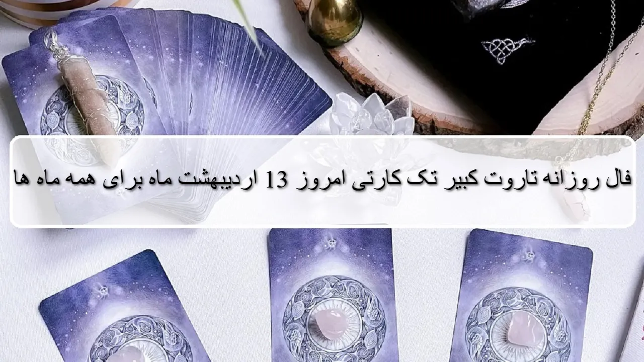 فال روزانه تاروت کبیر؛ پیشگویی آینده با فال تاروت یکشنبه 13 اردیبهشت 1405
