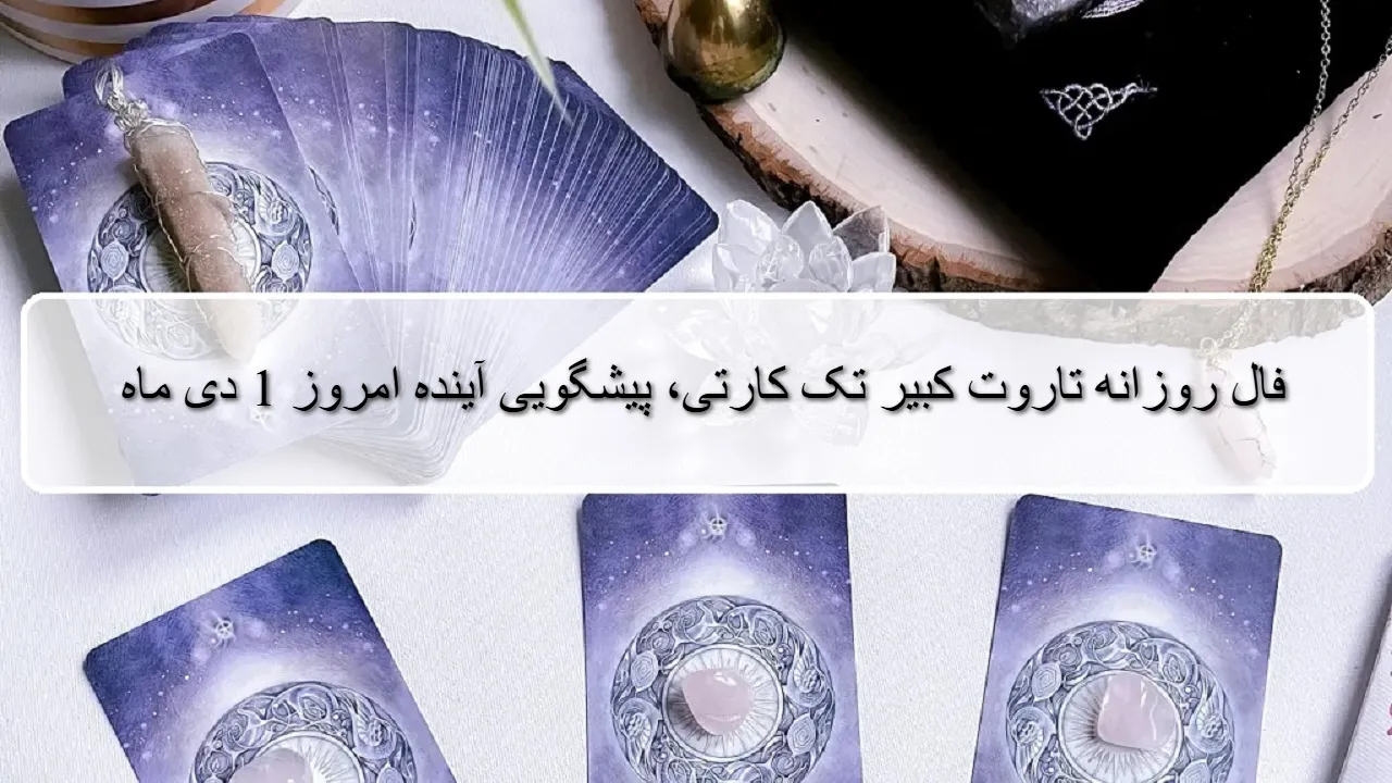 فال روزانه تاروت کبیر؛ پیشگویی آینده با فال تاروت دوشنبه 1 دی 1404