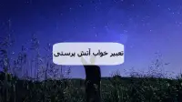تعبیر خواب آتش پرستی؛ معنی عبادت و پرستیدن آتش در خواب نشانه چیست