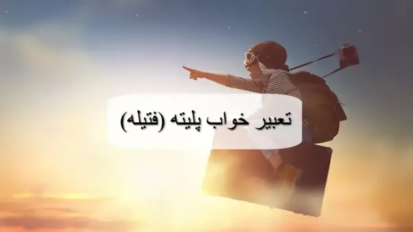 تعبیر خواب پلیته؛ معنی فتیله چراغ نفتی روشن و خاموش در خواب